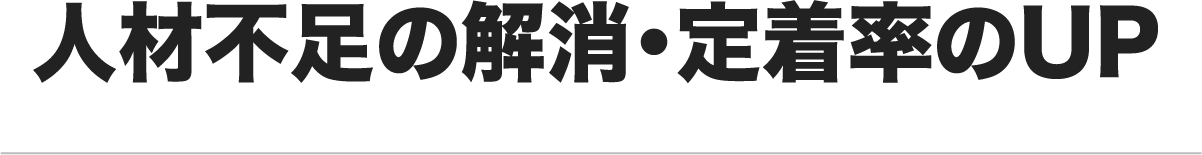 人材不足の解消・定着率のUP